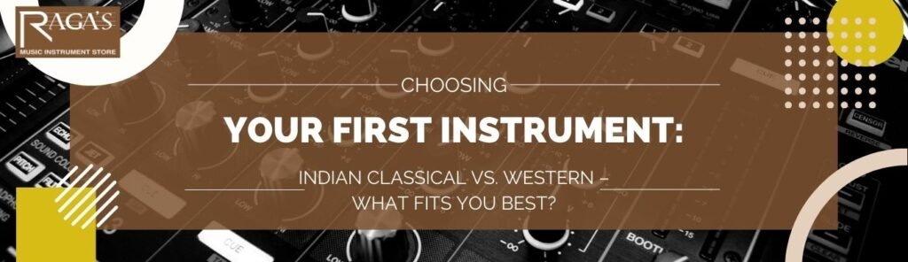 choosing your first instrument Indian classical instruments Western musical instruments sitar instrument tabla instrument guitar store violin instrument music instrument store